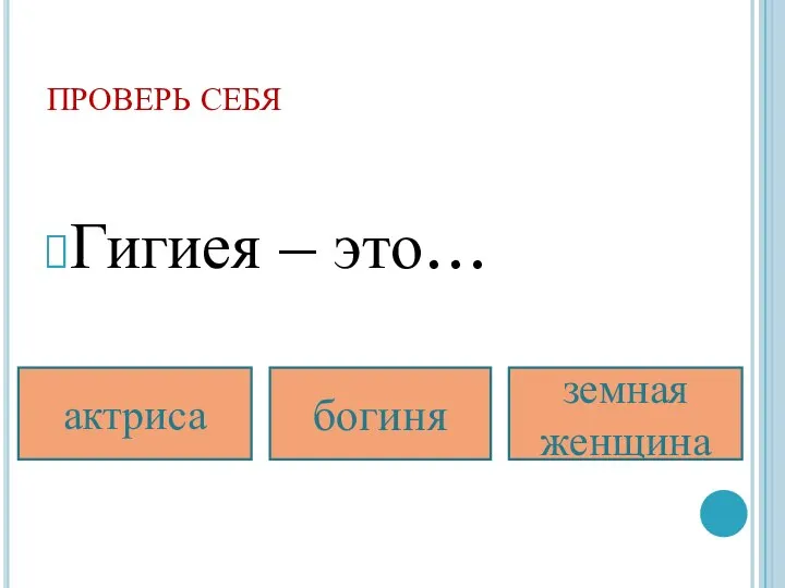 ПРОВЕРЬ СЕБЯ Гигиея – это… богиня земная женщина актриса