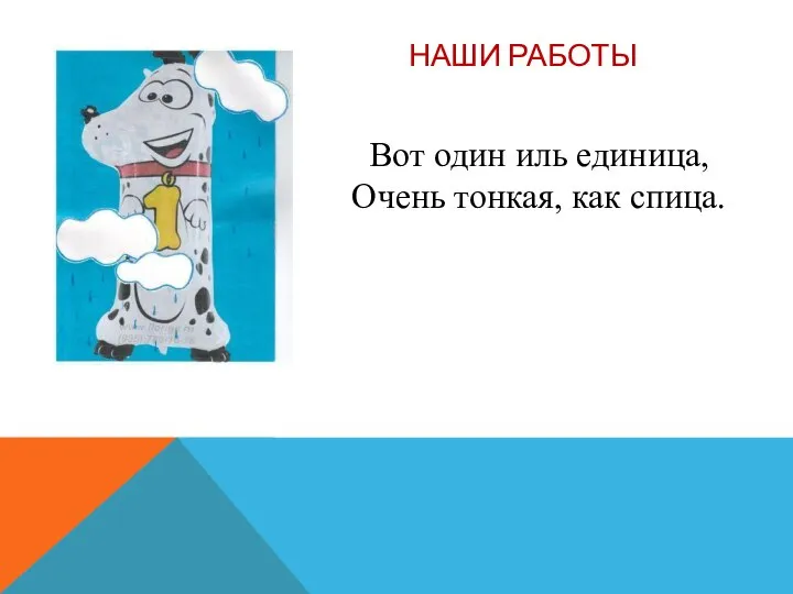 НАШИ РАБОТЫ Вот один иль единица, Очень тонкая, как спица.