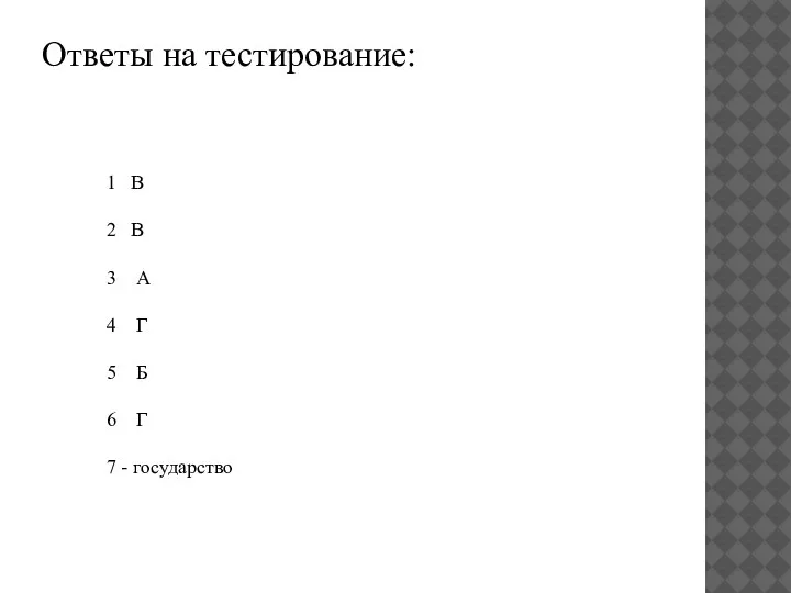 Ответы на тестирование: 1 В 2 В А Г Б Г 7 - государство