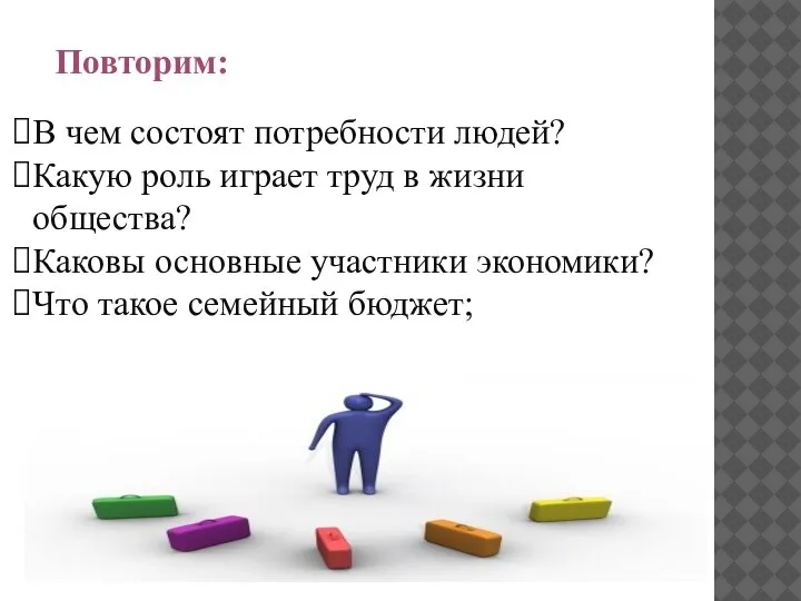 Повторим: В чем состоят потребности людей? Какую роль играет труд в жизни