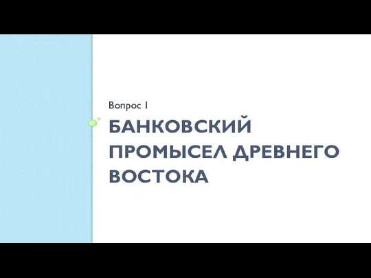 БАНКОВСКИЙ ПРОМЫСЕЛ ДРЕВНЕГО ВОСТОКА Вопрос 1