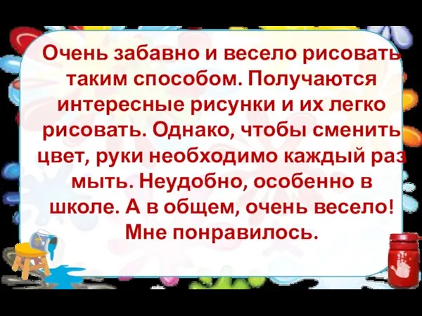 Очень забавно и весело рисовать таким способом. Получаются интересные рисунки и их