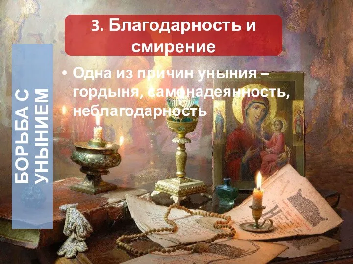 Одна из причин уныния – гордыня, самонадеянность, неблагодарность 3. Благодарность и смирение БОРЬБА С УНЫНИЕМ