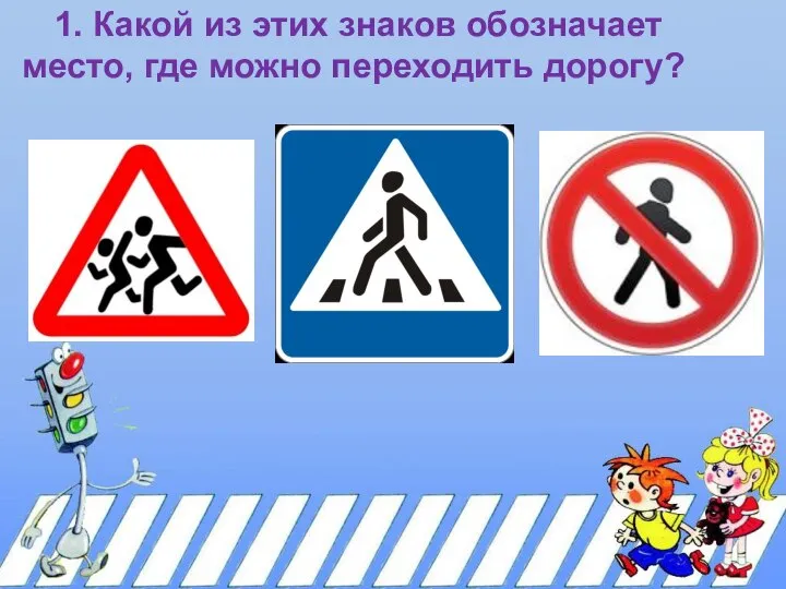 1. Какой из этих знаков обозначает место, где можно переходить дорогу?