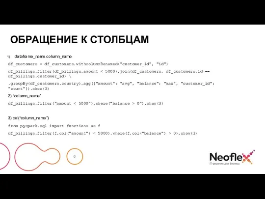 ОБРАЩЕНИЕ К СТОЛБЦАМ dataframe_name.column_name df_customers = df_customers.withColumnRenamed("customer_id", "id") df_billings.filter(df_billings.amount .groupBy(df_customers.country).agg({"amount": "avg", "balance":