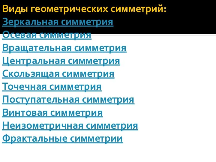 Виды геометрических симметрий: Зеркальная симметрия Осевая симметрия Вращательная симметрия Центральная симметрия Скользящая