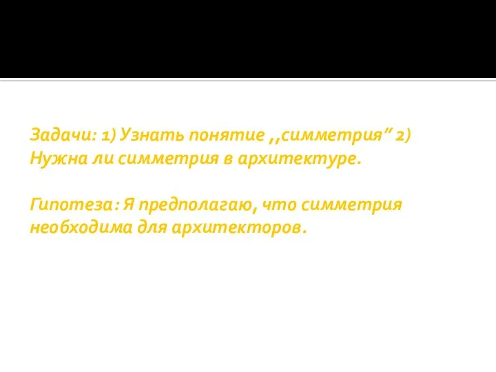 Задачи: 1) Узнать понятие ,,симметрия” 2) Нужна ли симметрия в архитектуре. Гипотеза: