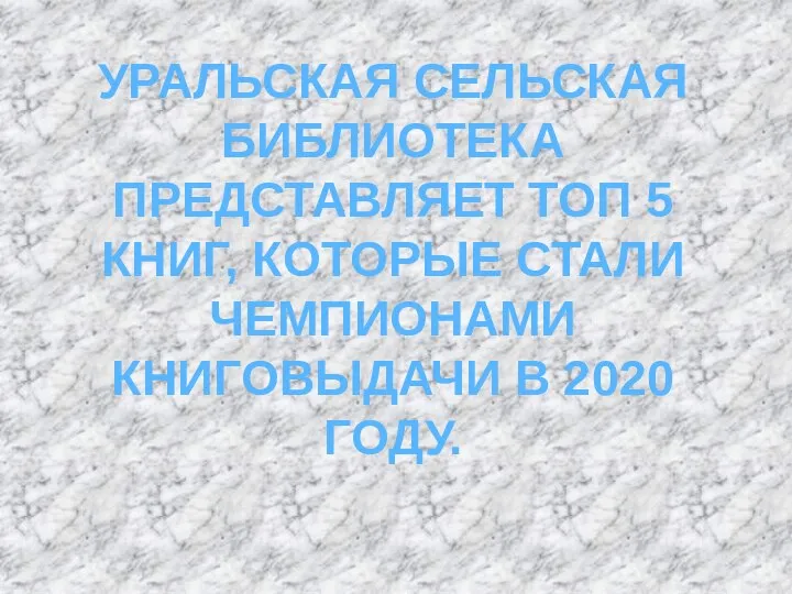 УРАЛЬСКАЯ СЕЛЬСКАЯ БИБЛИОТЕКА ПРЕДСТАВЛЯЕТ ТОП 5 КНИГ, КОТОРЫЕ СТАЛИ ЧЕМПИОНАМИ КНИГОВЫДАЧИ В 2020 ГОДУ.