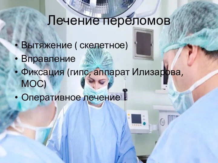 Лечение переломов Вытяжение ( скелетное) Вправление Фиксация (гипс, аппарат Илизарова, МОС) Оперативное лечение