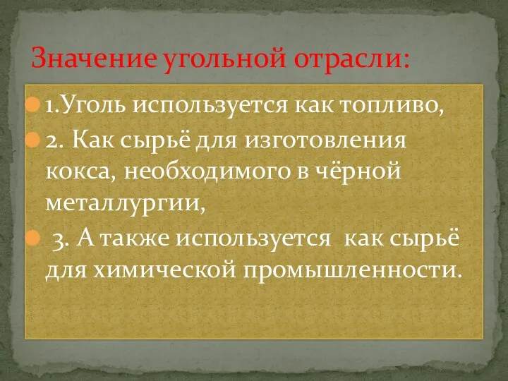 1.Уголь используется как топливо, 2. Как сырьё для изготовления кокса, необходимого в