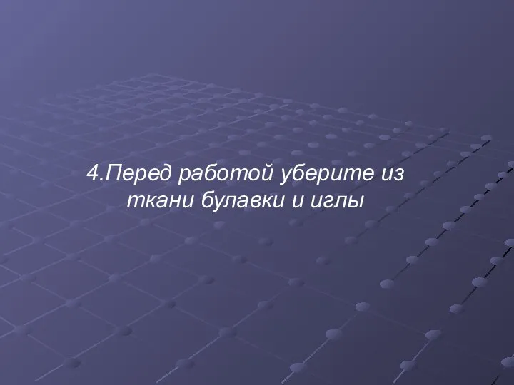 4.Перед работой уберите из ткани булавки и иглы