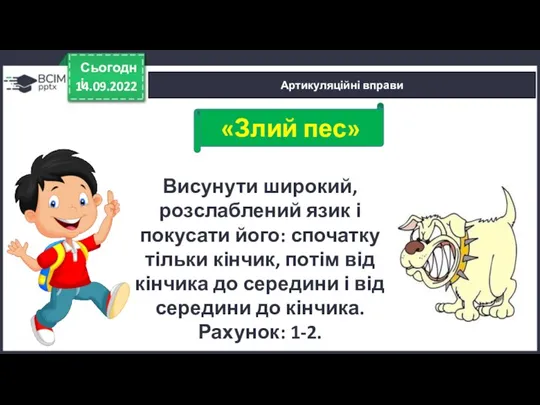 14.09.2022 Сьогодні Артикуляційні вправи Висунути широкий, розслаблений язик і покусати його: спочатку