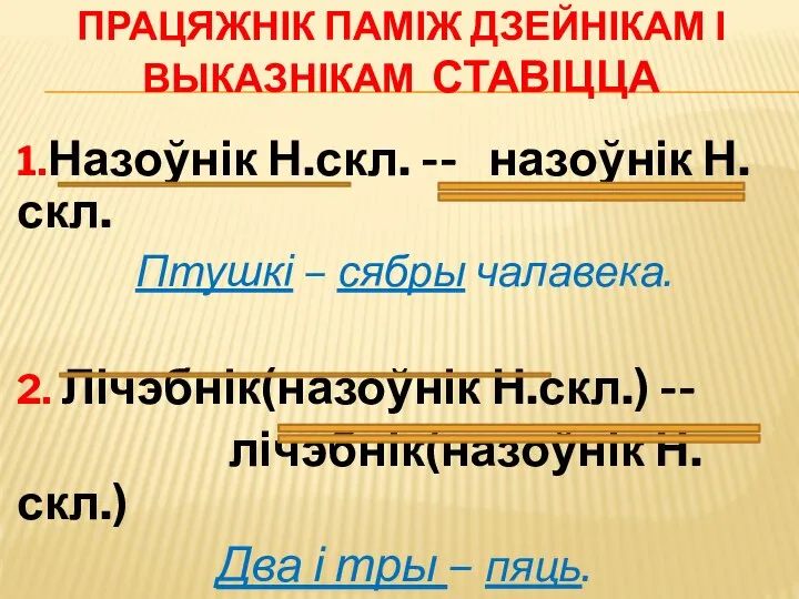 ПРАЦЯЖНІК ПАМІЖ ДЗЕЙНІКАМ І ВЫКАЗНІКАМ СТАВІЦЦА 1.Назоўнік Н.скл. -- назоўнік Н.скл. Птушкі