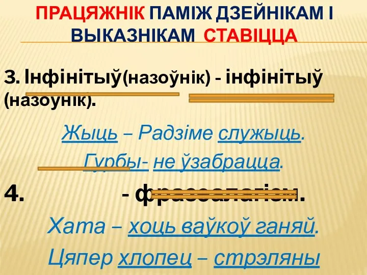 ПРАЦЯЖНІК ПАМІЖ ДЗЕЙНІКАМ І ВЫКАЗНІКАМ СТАВІЦЦА 3. Інфінітыў(назоўнік) - інфінітыў(назоўнік). Жыць –