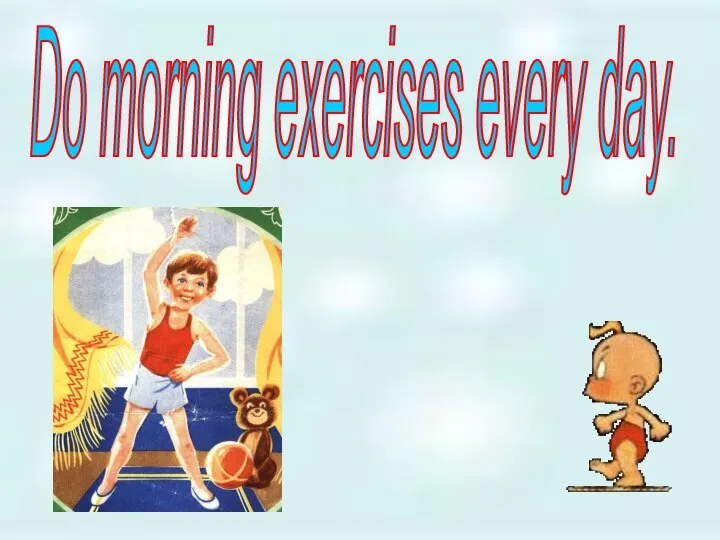 Do morning exercises every day.