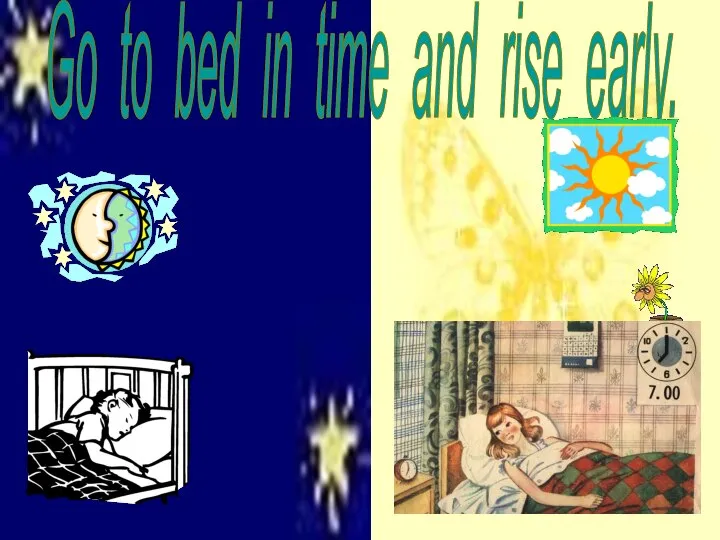 Go to bed in time and rise early.