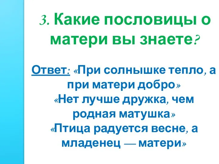 3. Какие пословицы о матери вы знаете? Ответ: «При солнышке тепло, а