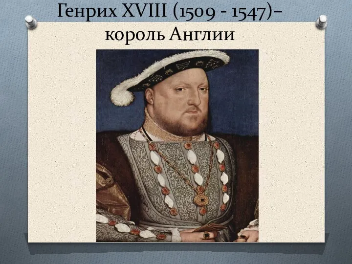 Генрих XVIII (1509 - 1547)– король Англии