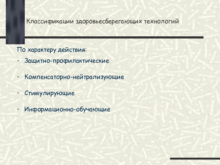 Классификации здоровьесберегающих технологий По характеру действия: Защитно-профилактические Компенсаторно-нейтрализующие Стимулирующие Информационно-обучающие