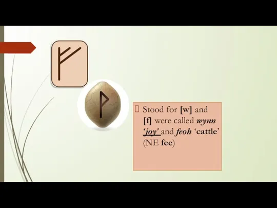Stood for [w] and [f] were called wynn ‘joy’ and feoh ‘cattle’ (NE fee)