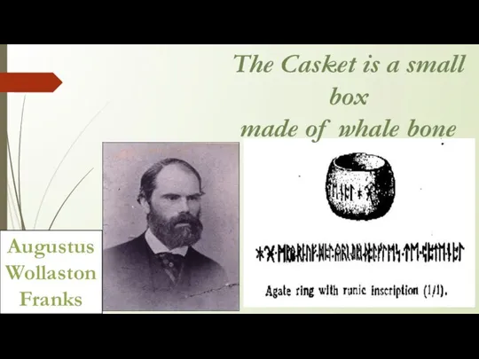 The Casket is a small box made of whale bone Augustus Wollaston Franks