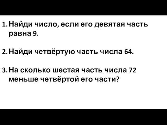 Найди число, если его девятая часть равна 9. Найди четвёртую часть числа