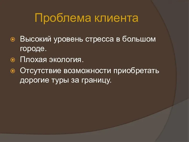 Проблема клиента Высокий уровень стресса в большом городе. Плохая экология. Отсутствие возможности