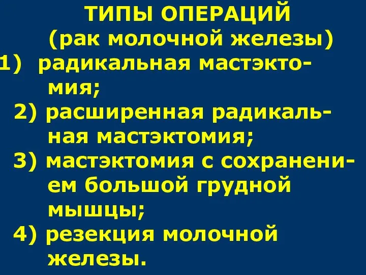 ТИПЫ ОПЕРАЦИЙ (рак молочной железы) радикальная мастэкто- мия; 2) расширенная радикаль- ная