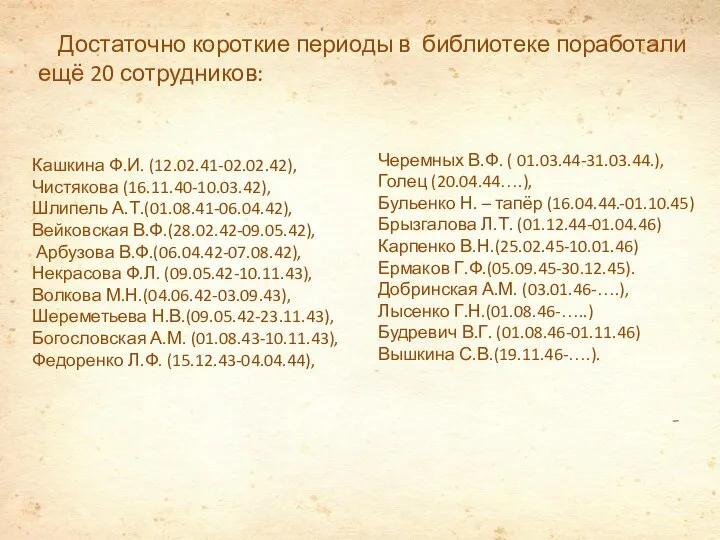 Достаточно короткие периоды в библиотеке поработали ещё 20 сотрудников: Кашкина Ф.И. (12.02.41-02.02.42),