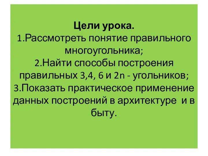 Цели урока. 1.Рассмотреть понятие правильного многоугольника; 2.Найти способы построения правильных 3,4, 6