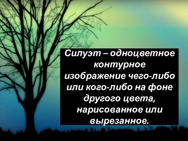 Силуэт – одноцветное контурное изображение чего-либо или кого-либо на фоне другого цвета, нарисованное или вырезанное.