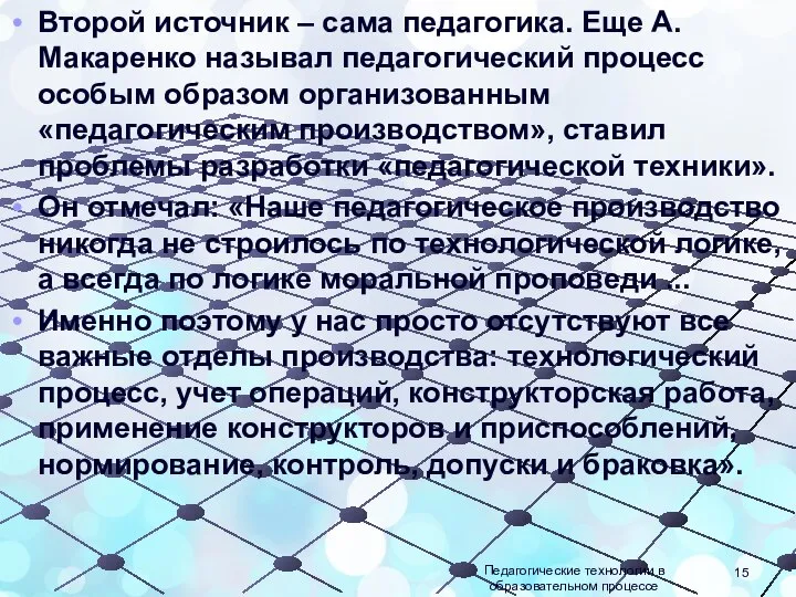 Второй источник – сама педагогика. Еще А. Макаренко называл педагогический процесс особым