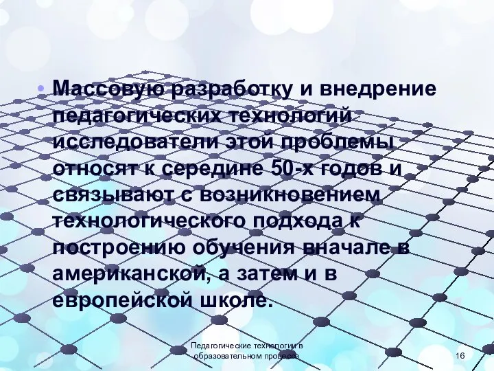 Массовую разработку и внедрение педагогических технологий исследователи этой проблемы относят к середине