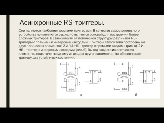 Асинхронные RS-триггеры. Они являются наиболее простыми триггерами. В качестве самостоятельного устройства применяются