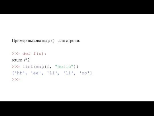 Пример вызова map() для строки: >>> def f(s): return s*2 >>> list(map(f,