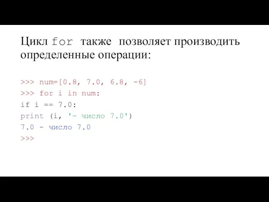 Цикл for также позволяет производить определенные операции: >>> num=[0.8, 7.0, 6.8, -6]