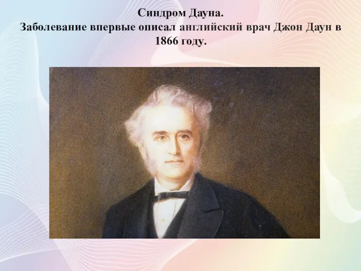 Синдром Дауна. Заболевание впервые описал английский врач Джон Даун в 1866 году.