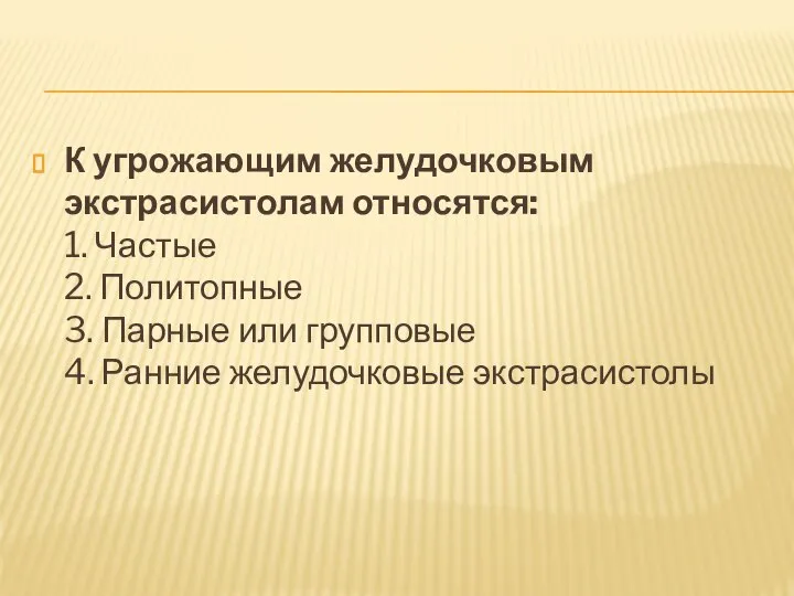 К угрожающим желудочковым экстрасистолам относятся: 1. Частые 2. Политопные 3. Парные или