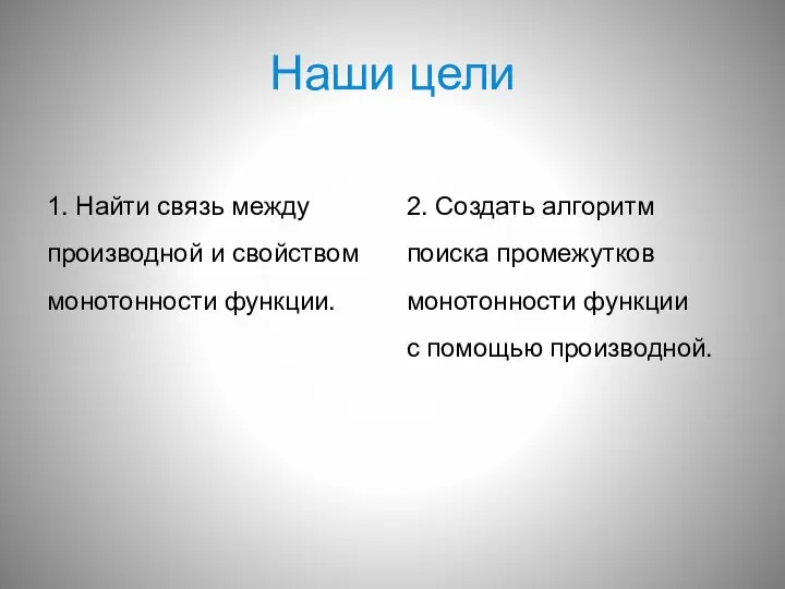 Наши цели 1. Найти связь между производной и свойством монотонности функции. 2.