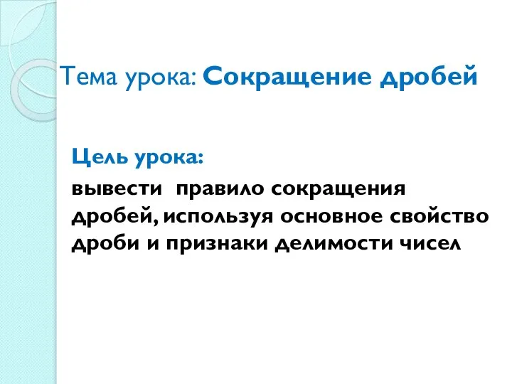 Тема урока: Сокращение дробей Цель урока: вывести правило сокращения дробей, используя основное