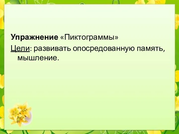 Упражнение «Пиктограммы» Цели: развивать опосредованную память, мышление.