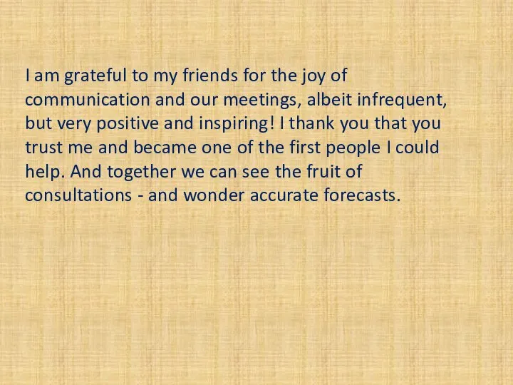 I am grateful to my friends for the joy of communication and