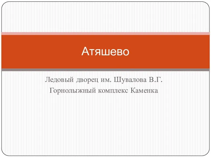 Ледовый дворец им. Шувалова В.Г. Горнолыжный комплекс Каменка Атяшево