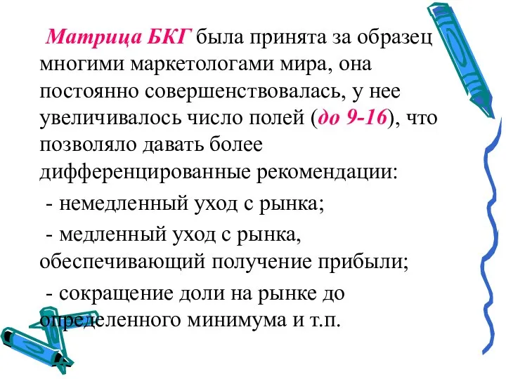 Матрица БКГ была принята за образец многими маркетологами мира, она постоянно совершенствовалась,