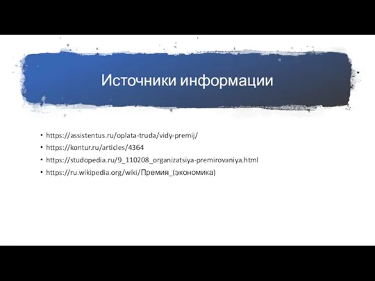 Источники информации https://assistentus.ru/oplata-truda/vidy-premij/ https://kontur.ru/articles/4364 https://studopedia.ru/9_110208_organizatsiya-premirovaniya.html https://ru.wikipedia.org/wiki/Премия_(экономика)