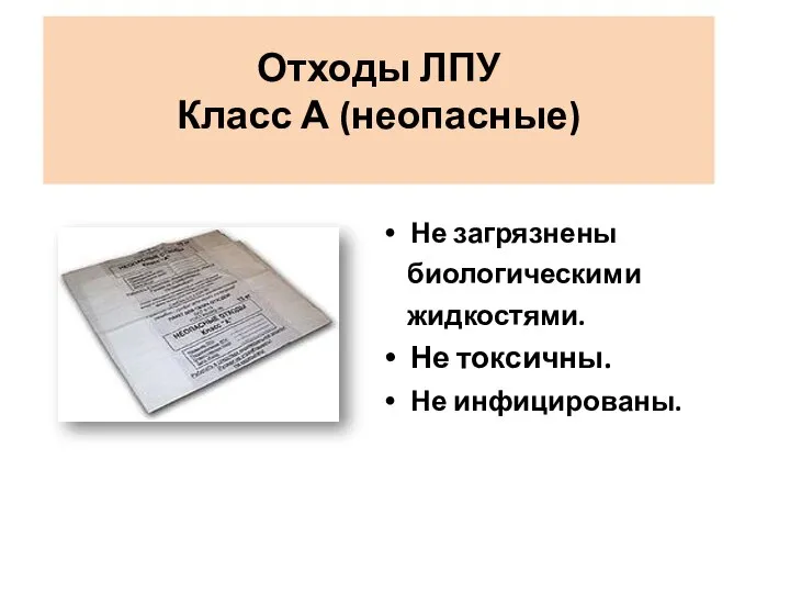 Отходы ЛПУ Класс А (неопасные) Не загрязнены биологическими жидкостями. Не токсичны. Не инфицированы.