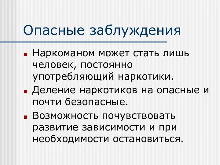 Опасные заблуждения Наркоманом может стать лишь человек, постоянно употребляющий наркотики. Деление наркотиков