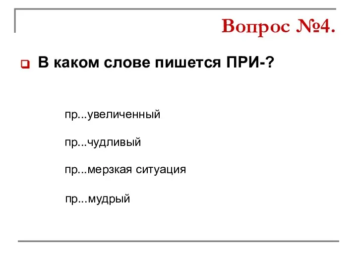 В каком слове пишется ПРИ-? пр...чудливый пр...мерзкая ситуация пр...увеличенный пр...мудрый Вопрос №4.