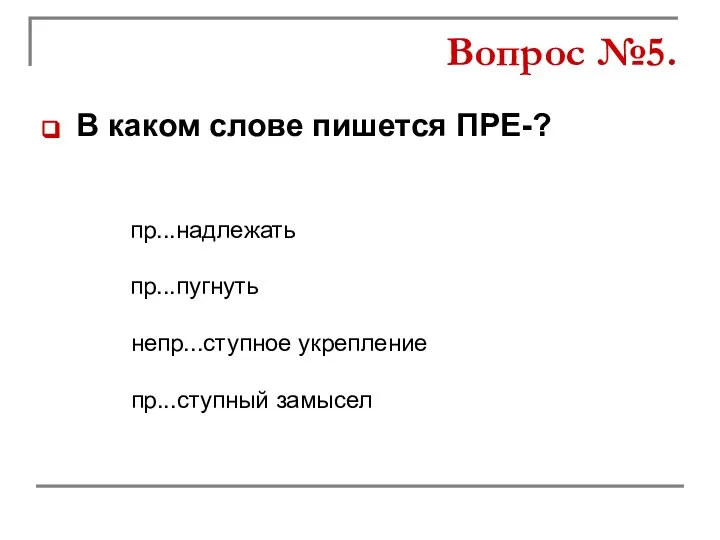 В каком слове пишется ПРЕ-? пр...пугнуть непр...ступное укрепление пр...надлежать пр...ступный замысел Вопрос №5.