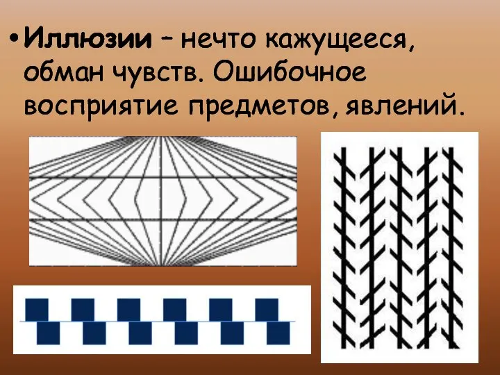 Иллюзии – нечто кажущееся, обман чувств. Ошибочное восприятие предметов, явлений.